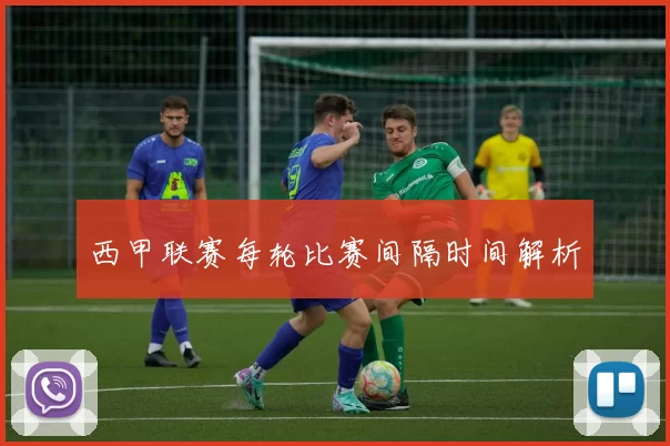 西甲联赛每轮比赛间隔时间解析