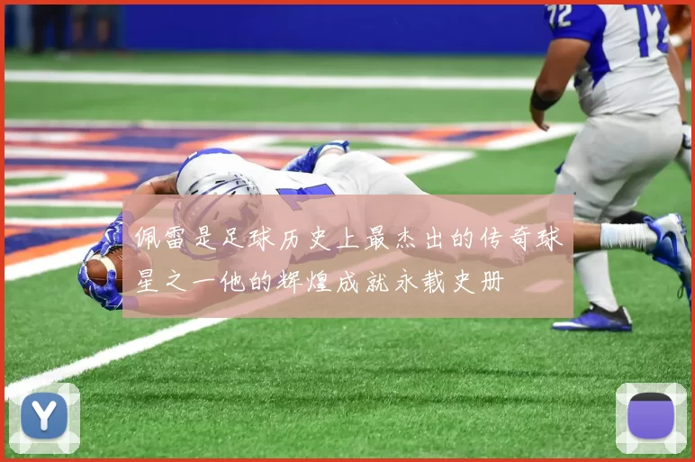 佩雷是足球历史上最杰出的传奇球星之一他的辉煌成就永载史册