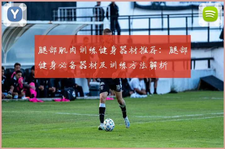 腿部肌肉训练健身器材推荐：腿部健身必备器材及训练方法解析
