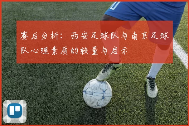 赛后分析：西安足球队与南京足球队心理素质的较量与启示