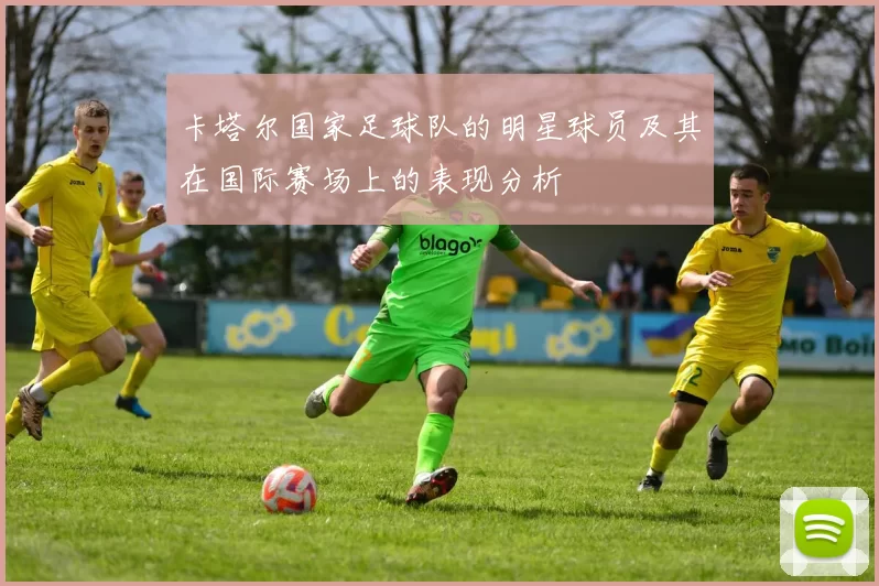 卡塔尔国家足球队的明星球员及其在国际赛场上的表现分析
