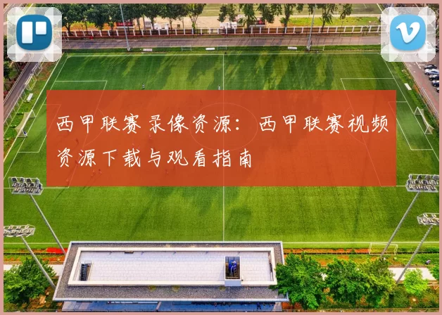 西甲联赛录像资源：西甲联赛视频资源下载与观看指南
