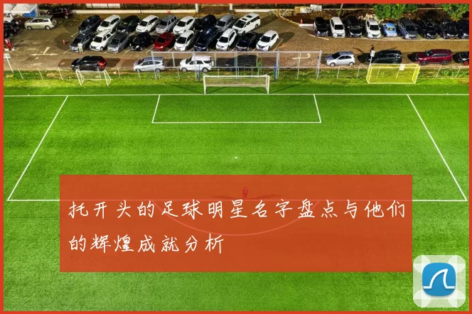 托开头的足球明星名字盘点与他们的辉煌成就分析