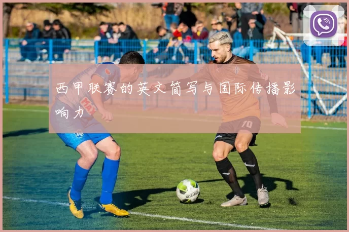 西甲联赛的英文简写与国际传播影响力