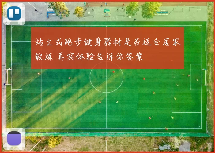站立式跑步健身器材是否适合居家锻炼 真实体验告诉你答案