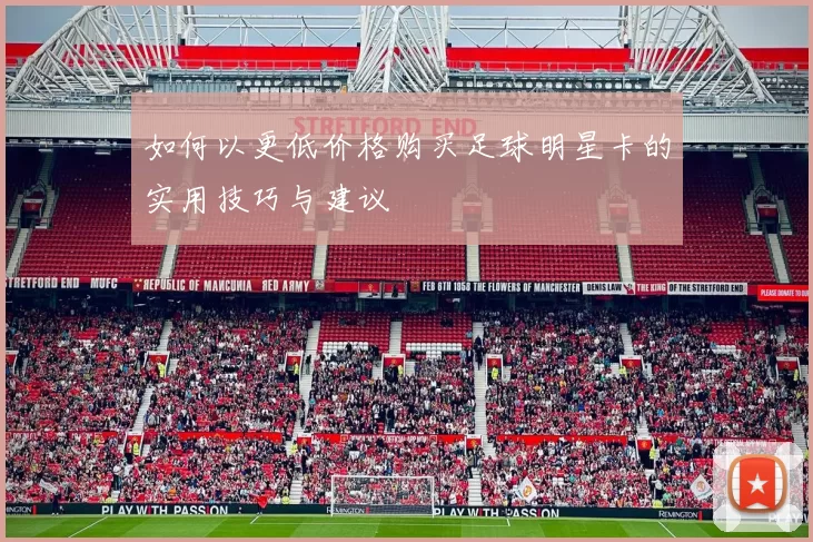 如何以更低价格购买足球明星卡的实用技巧与建议
