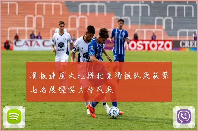 滑板速度大比拼北京滑板队荣获第七名展现实力与风采