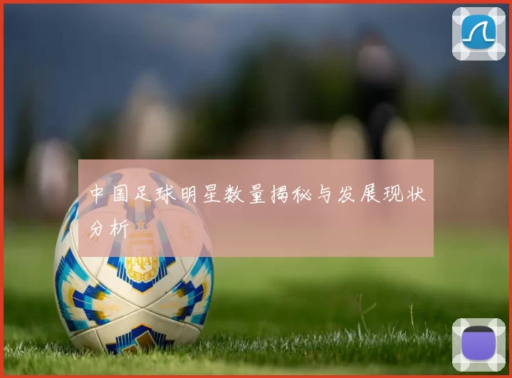 中国足球明星数量揭秘与发展现状分析