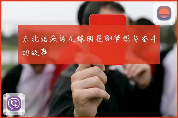 东北话采访足球明星聊梦想与奋斗的故事